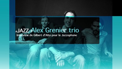 L'INTERVIEW #1 d'Alex Grenier trio par Gilbert d'Alto