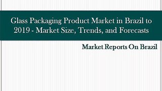 Glass Packaging Product Market in Brazil to 2019 - Market Size, Trends, and Forecasts