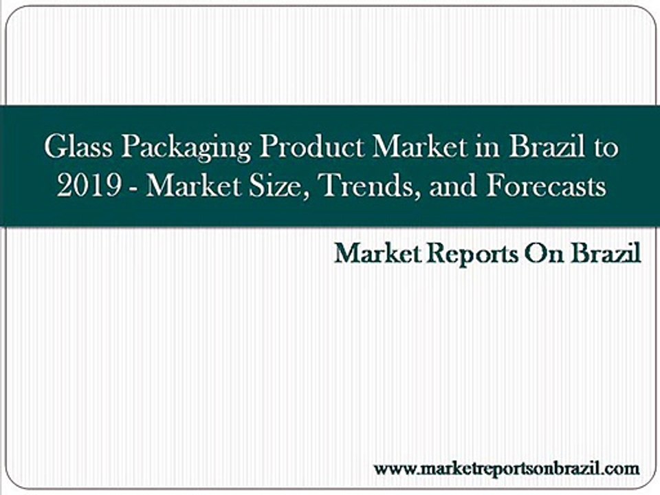 Glass Packaging Product Market in Brazil to 2019 - Market Size, Trends, and Forecasts