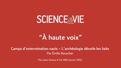 Science & Vie « A voix haute » - Camps d’extermination nazis – L’archéologie dévoile les faits