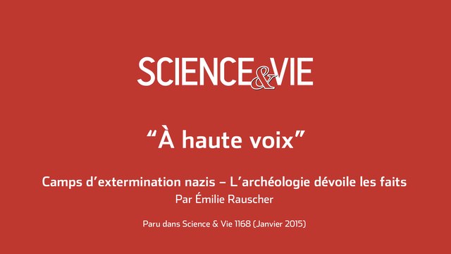 Science & Vie « A voix haute » - Camps d’extermination nazis – L’archéologie dévoile les faits