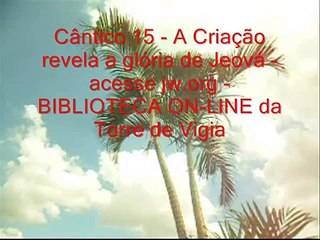 Cântico 15   A Criação revela a glória de Jeová   acesse jw org