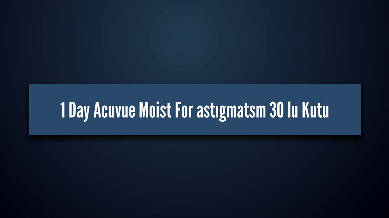 1Day Acuvue Moist For astıgmatsm 30 lu Kutu