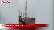 Fırtına minareyi böyle yıktı