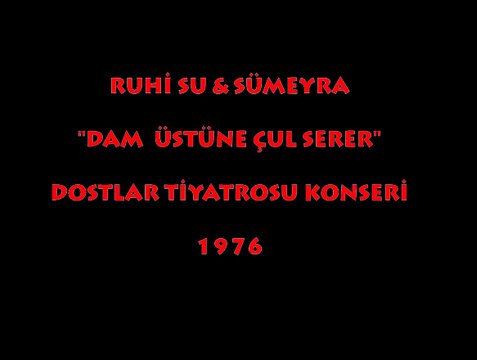 RUHİ SU & SÜMEYRA DAM ÜSTÜNDE ÇUL SERER DOSTLAR TİYATROSU KONSERİ (1976)
