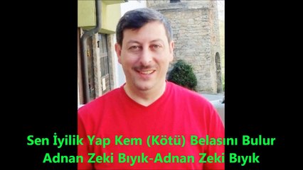Sen İyilik Yap Kötü Belasını Bulur-Adnan Zeki Bıyık