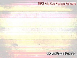 MPG File Size Reduce Software Keygen - Risk Free Download