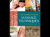The World's Best Massage Techniques The Complete Illustrated Guide: Innovative Bodywork Practices