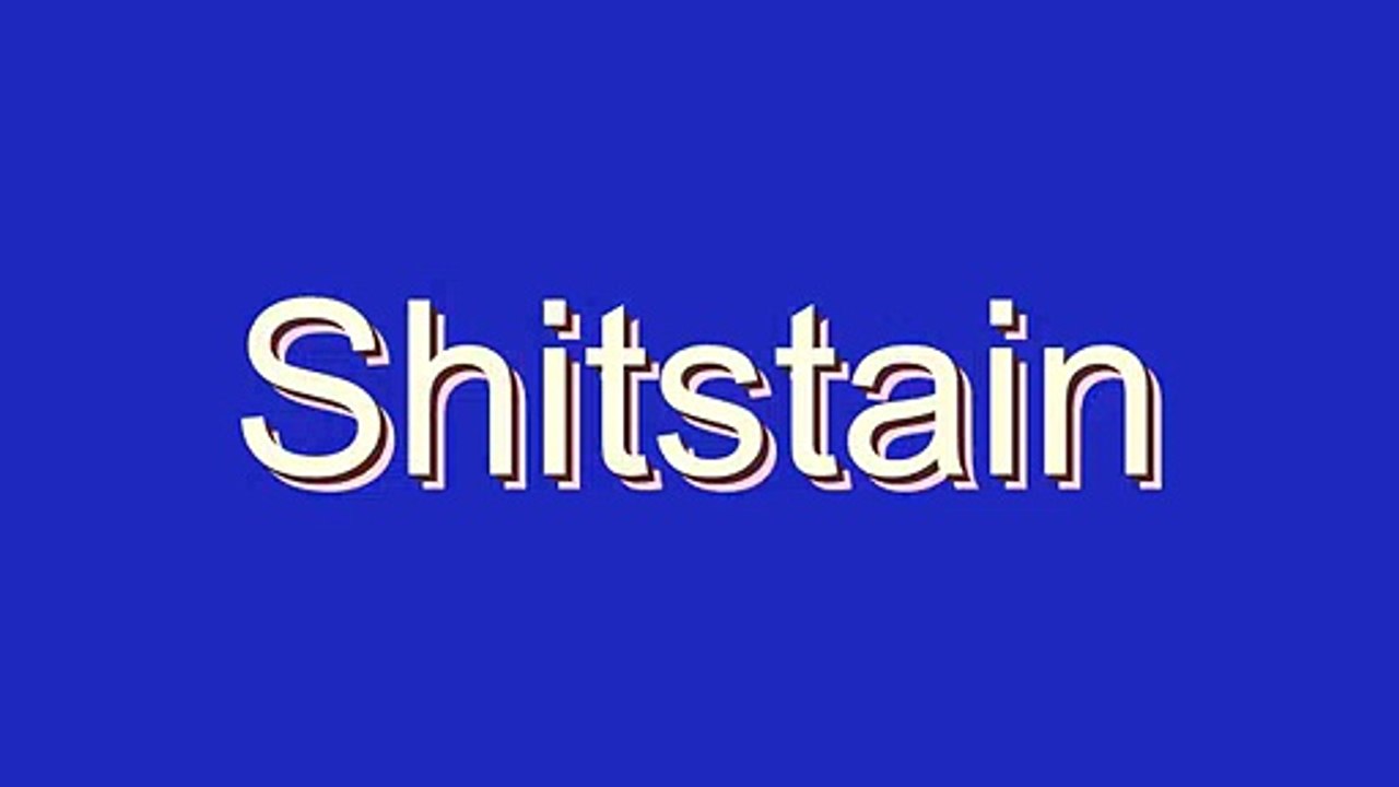 How to Pronounce Shitstain