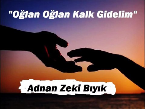 Oğlan Oğlan Kalk Gidelim-Adnan Zeki Bıyık