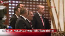 Erdoğan, Meksika ziyaretini erken bitirdi