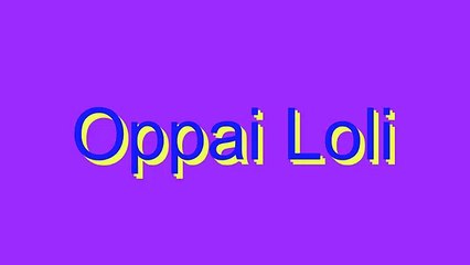 How to Pronounce Oppai Loli