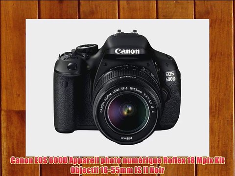 Canon EOS 600D Appareil photo num?rique Reflex 18 Mpix Kit Objectif 18-55mm IS II Noir