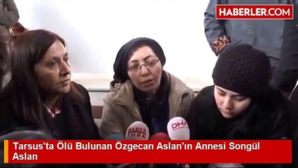 Özgecan Aslanın Annesi Songül Aslan'ın Açıklamaları