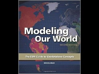 Modeling Our World: The ESRI Guide to Geodatabase Concepts Michael Zeiler