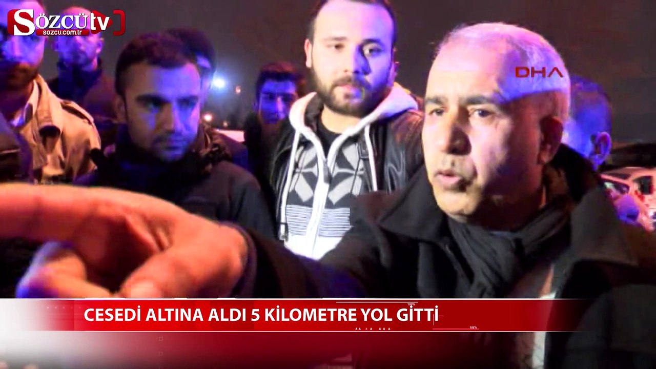 Cesedi altına aldı 5 kilometre yol gitti