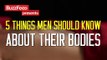 5 Things Men Should Know About Their Bodies