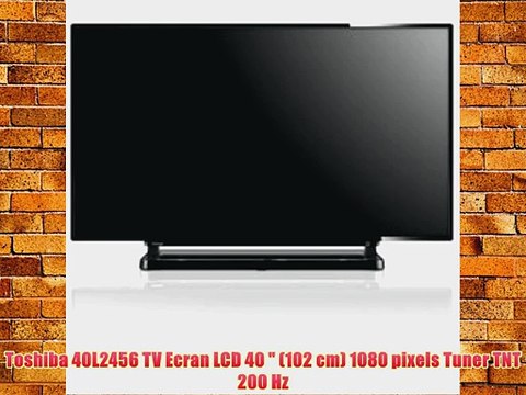 Toshiba 40L2456 TV Ecran LCD 40 (102 cm) 1080 pixels Tuner TNT 200 Hz