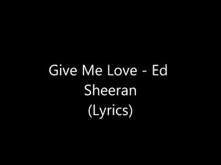 ED SHEERAN - GIVE ME LOVE (ORIGINAL) LYRICS