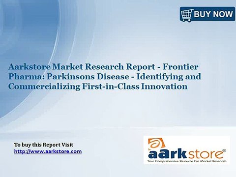 Aarkstore Market Research Report - Frontier Pharma Parkinsons Disease - Identifying and Commercializing First-in-Class Innovation
