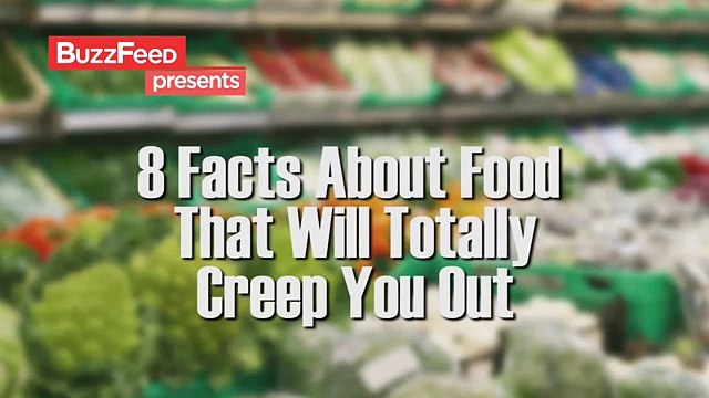 8 Facts About Food That Will Totally Creep You Out
