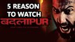 5 Reasons To Watch Badlapur | Varun Dhawan | Huma Qureshi | Yami Gautam