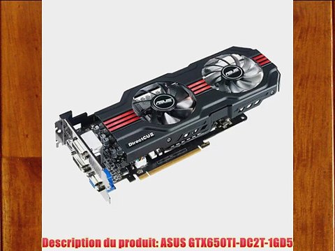 Asus GTX650TI-DC2T-1GD5 Carte graphique Nvidia Geforce GTX 650 Ti 1024Mo 925Mhz PCI-Express