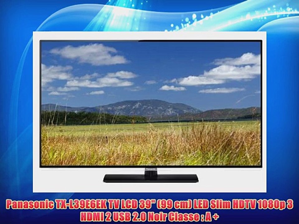 Panasonic TX-L39E6EK TV LCD 39 (99 cm) LED Slim HDTV 1080p 3 HDMI 2 USB 2.0 Noir Classe : A