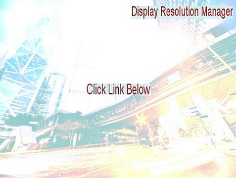 Display Resolution Manager Full - display resolution manager crack [2015]