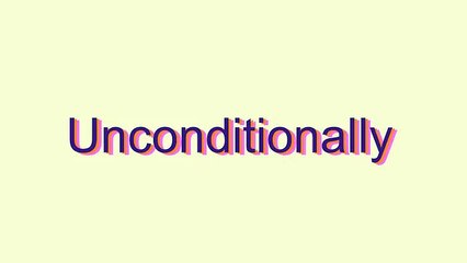 How to Pronounce Unconditionally