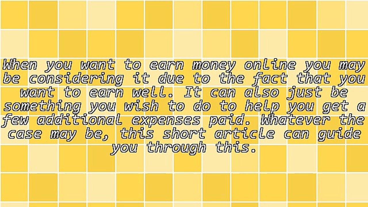 Exactly How You Can Make A Lot Of Money Online! You Can Get A Lot Out Of Working With The Internet.