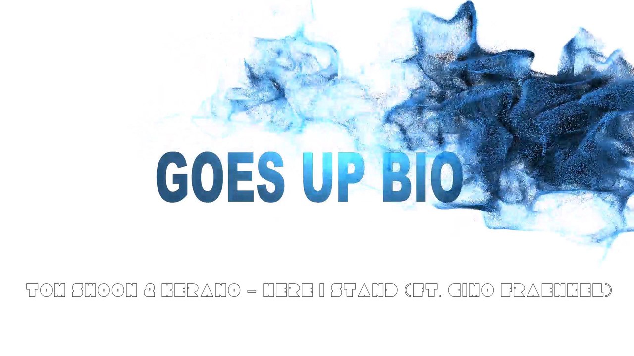 Goes Up Bio (Tom Swoon & Kerano - Here I Stand (ft. Cimo Fränkel))
