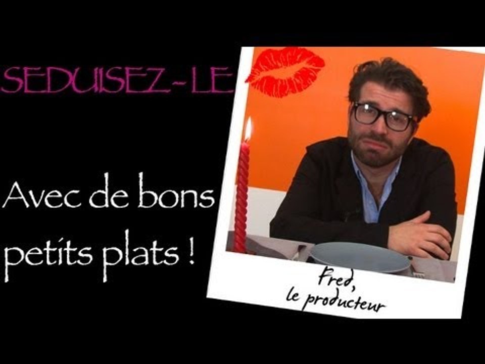 Fred : Séduisez-Le... Avec de bons petits plats !