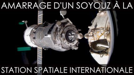 L’amarrage d’un Soyouz à l’ISS comme si vous y étiez