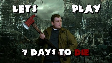 Is this actually hell? Let's Play 7 Days to Die Alpha 11.4 part 2