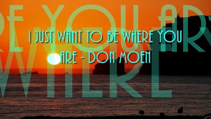 I JUST WANT TO BE WHERE YOU ARE - DON MOEN