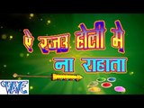 ऐ रजऊ होली में ना राहाता - Ae Rajau Holi Me Rahata - Bhojpuri Hot Holi Songs 2015 HD