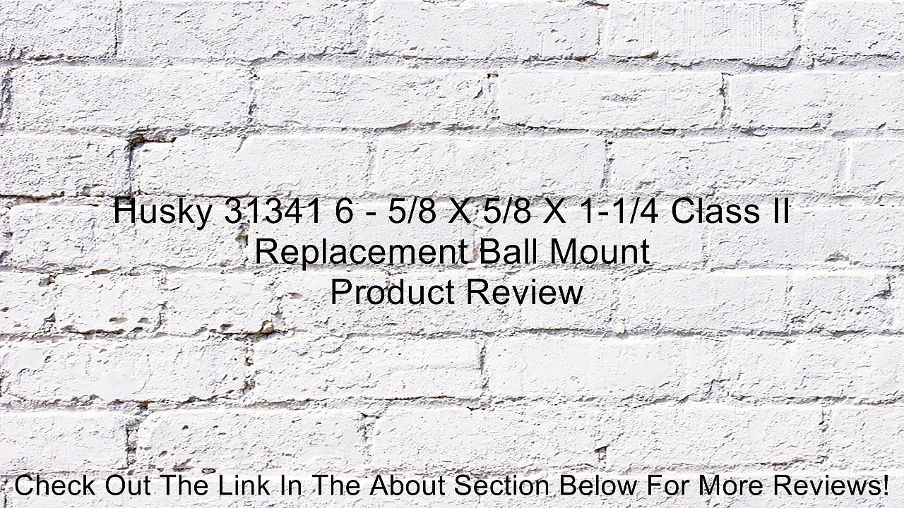 Husky 31341 6 - 5/8 X 5/8 X 1-1/4 Class II Replacement Ball Mount Review