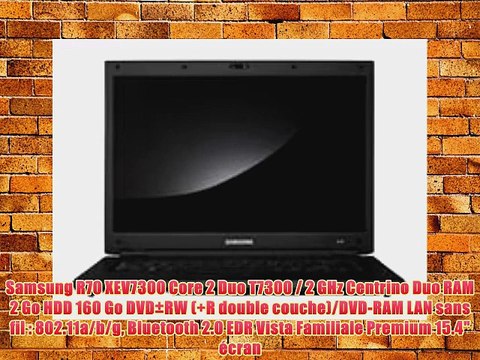 Samsung R70 XEV7300 Core 2 Duo T7300 / 2 GHz Centrino Duo RAM 2 Go HDD 160 Go DVD?RW ( R double