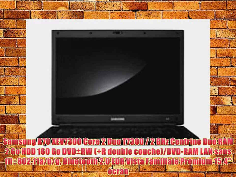 Samsung R70 XEV7300 Core 2 Duo T7300 / 2 GHz Centrino Duo RAM 2 Go HDD 160 Go DVD?RW ( R double