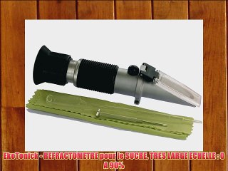 EkoTonick - REFRACTOMETRE pour le SUCRE TRES LARGE ECHELLE : 0 A 90%