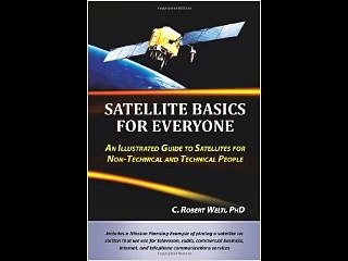 Satellite Basics For Everyone: An Illustrated Guide to Satellites for Non-Technical and Technical P