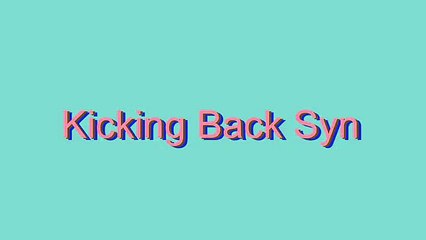 How to Pronounce Kicking Back Syn