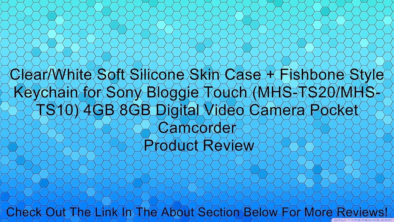 Clear/White Soft Silicone Skin Case + Fishbone Style Keychain for Sony Bloggie Touch (MHS-TS20/MHS-TS10) 4GB 8GB Digital Video Camera Pocket Camcorder Review