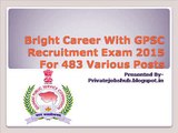 Bright Career With GPSC Recruitment Exam 2015 For 483 Various