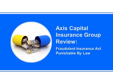Axis Capital Insurance Group Review Fraudulent Insurance Act Punishable By Law