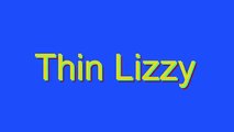 How to Pronounce Thin Lizzy