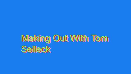 How to Pronounce Making Out With Tom Selleck