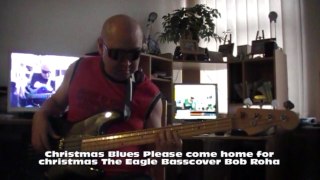 Christmas Blues Please come home for christmas The Eagle Basscover Bob Roha