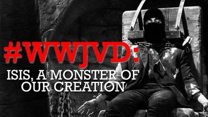 #WWJVD: ISIS, A Monster of Our Creation